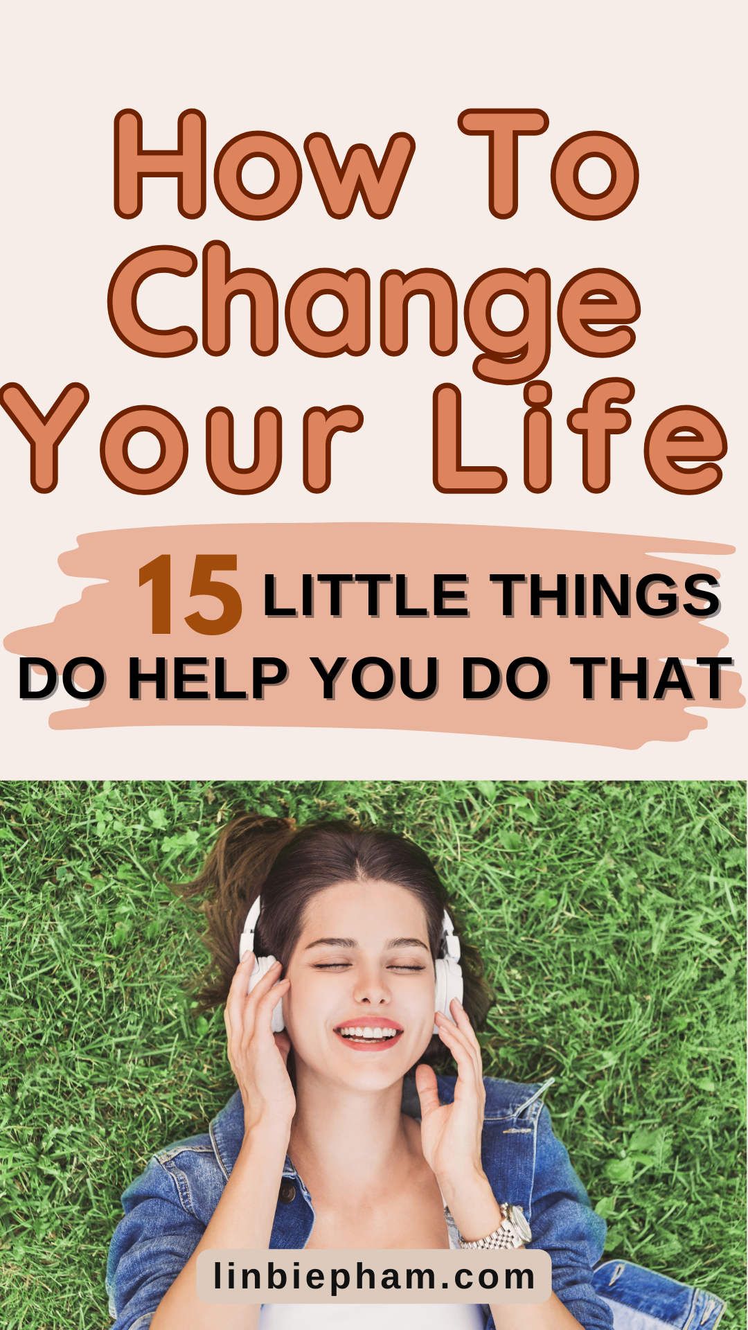 How To Change Your Life: 15 Little Things That Change Your Life and Boost Your Happiness