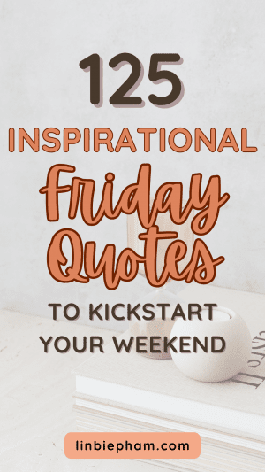 125 Unstoppable and Inspirational Friday Quotes to Kickstart Your Weekend