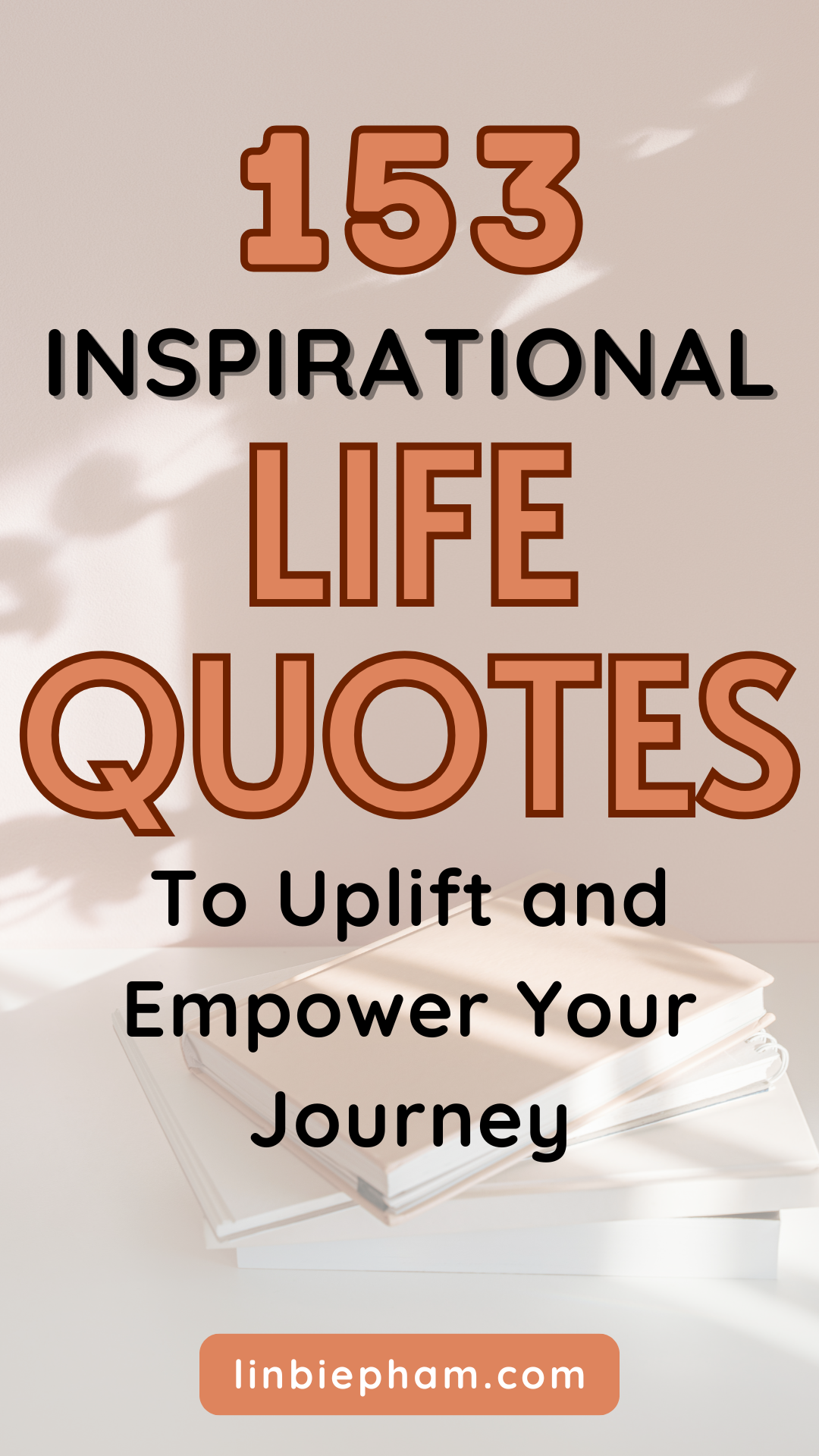 153 Powerful Inspirational Life Quotes to Uplift and Empower Your Journey